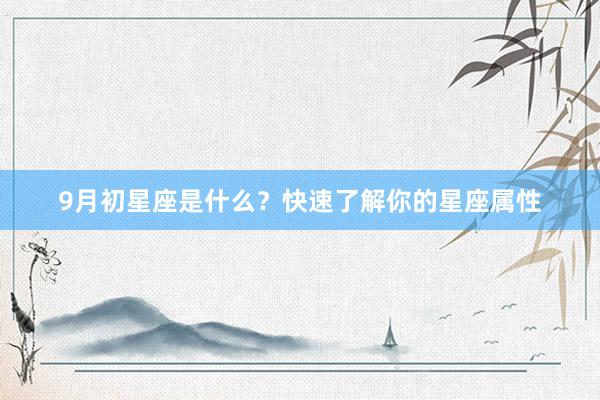9月初星座是什么？快速了解你的星座属性